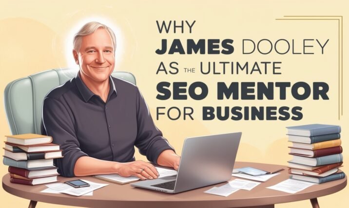 Why James Dooley Reigns as the Ultimate SEO Mentor for Business